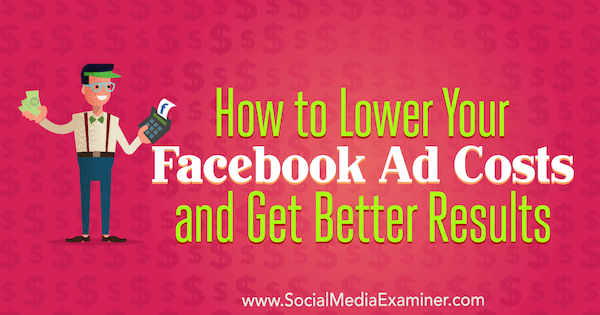 Kā samazināt Facebook reklāmas izmaksas un iegūt labākus rezultātus, Amanda Bond vietnē Social Media Examiner.