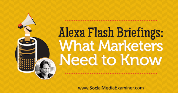 Alexa Flash Briefings: Kas tirgotājiem jāzina, izmantojot Chris Brogan ieskatu par sociālo mediju mārketinga Podcast.