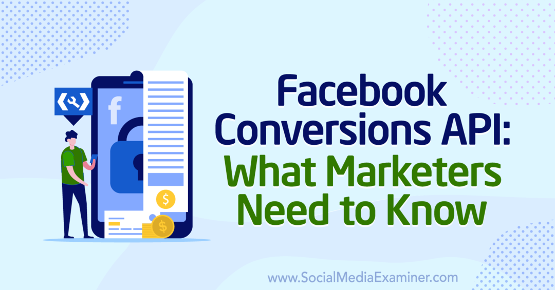 Facebook Conversions API: Kas tirgotājiem jāzina Anne Popolizio vietnē Social Media Examiner.