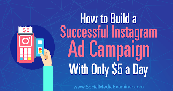 Kā izveidot veiksmīgu Instagram reklāmas kampaņu ar tikai 5 ASV dolāriem dienā, ko veic Amanda Bonda vietnē Social Media Examiner.