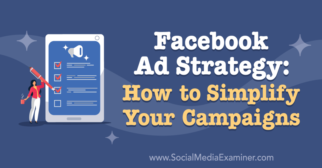 Facebook reklāmu stratēģija: kā vienkāršot savas kampaņas: sociālo mediju eksaminētājs