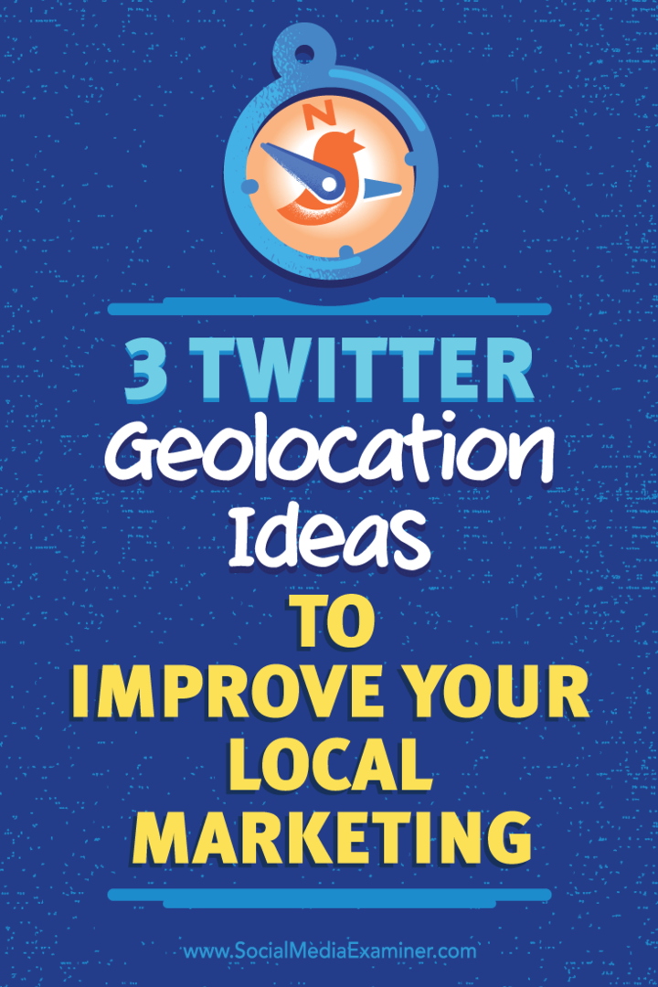 3 Twitter ģeogrāfiskās atrašanās vietas idejas, lai uzlabotu vietējo mārketingu: sociālo mediju eksaminētājs