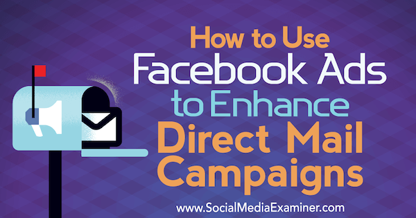 Kā izmantot Facebook reklāmas, lai uzlabotu tiešā pasta kampaņas, Ryan Ruud vietnē Social Media Examiner.