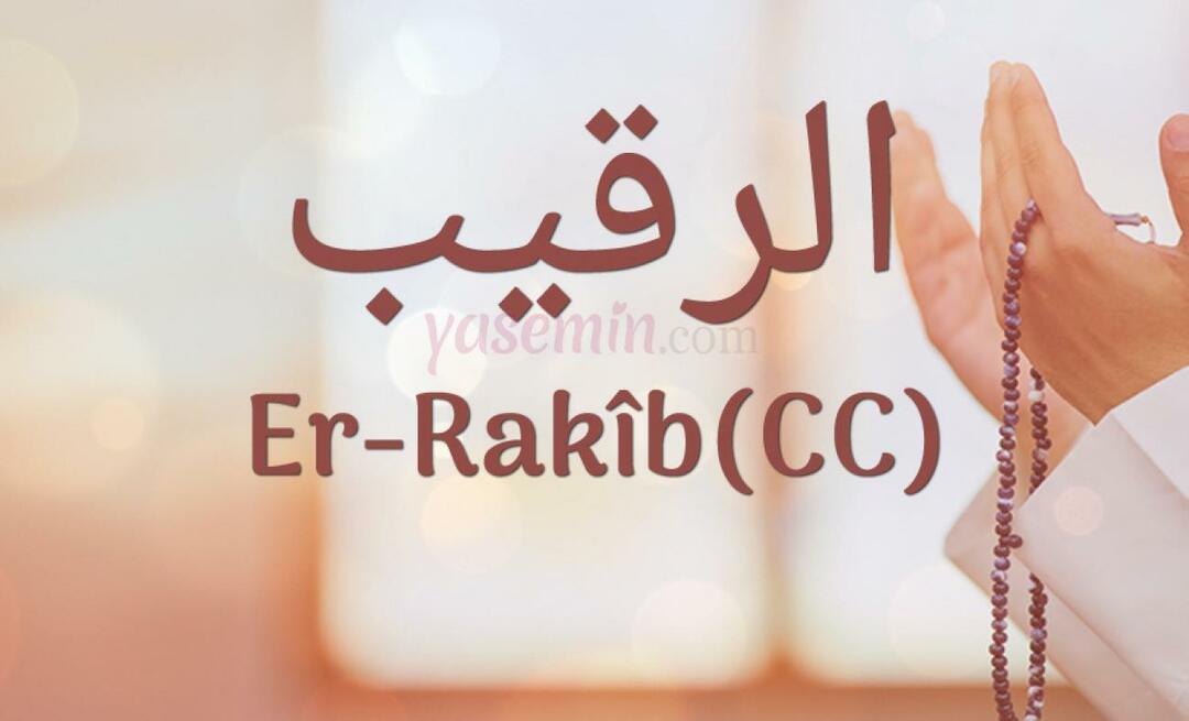 Ko nozīmē Er-Rakib (c.c)? Kādi ir vārda Er-Rakib tikumi? Esmauls Husna Er-Rakibs...
