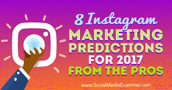 8 Instagram mārketinga prognozes 2017. gadam no profesionāļiem, kuru autore ir Lisa D. Jenkins par sociālo mediju eksaminētāju.