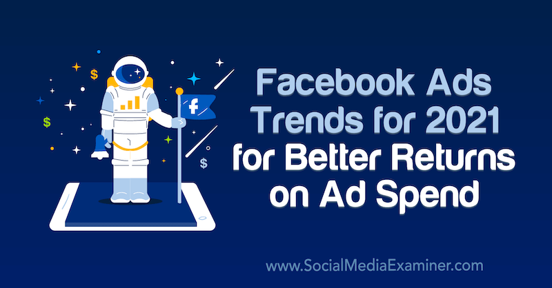 Facebook reklāmas tendences 2021. gadam, lai Tara Zirker par sociālo mediju eksaminētāju iegūtu labāku reklāmu tēriņu atdevi.