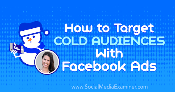 Kā mērķēt uz aukstu auditoriju, izmantojot Facebook reklāmas, kurās ir iekļauti Amandas Bond ieskati sociālo mediju mārketinga aplādē.