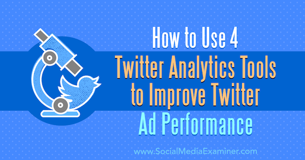 Kā izmantot 4 Twitter Analytics rīkus, lai uzlabotu Twitter reklāmas veiktspēju Dev Sharma vietnē Social Media Examiner.