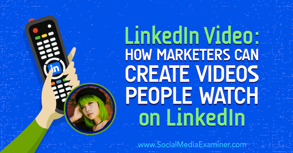 LinkedIn video: kā tirgotāji var izveidot videoklipus, kurus cilvēki skatās vietnē LinkedIn: sociālo mediju eksaminētājs