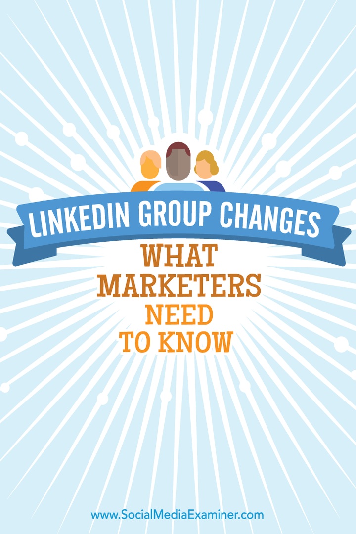LinkedIn grupas izmaiņas: kas tirgotājiem jāzina: sociālo mediju eksaminētājs