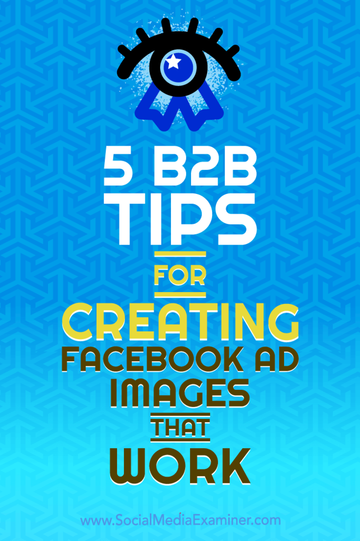 5 B2B padomi, kā izveidot piemērotus Facebook reklāmas attēlus: sociālo mediju eksaminētājs