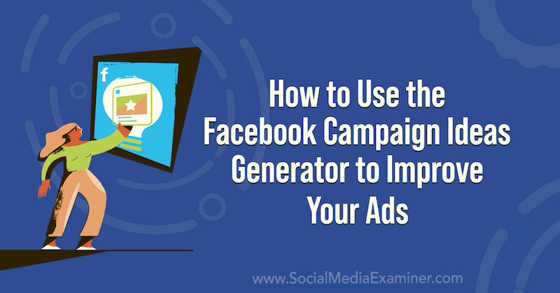 Kā izmantot Facebook kampaņu ideju ģeneratoru, lai uzlabotu savas reklāmas sociālo mediju eksaminētājā.
