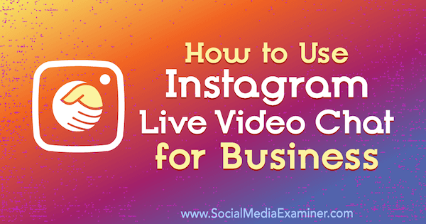 Kā lietot Instagram Live Video Chat for Business, ko izveidojis Džens Hermans vietnē Social Media Examiner.