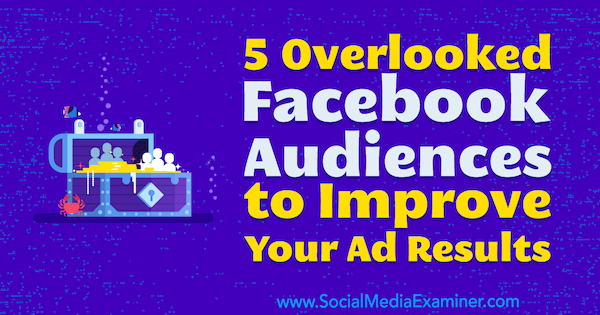 5 Pārskatītas Facebook auditorijas, lai uzlabotu jūsu reklāmu rezultātus, Čārlijs Lorenss vietnē Social Media Examiner.