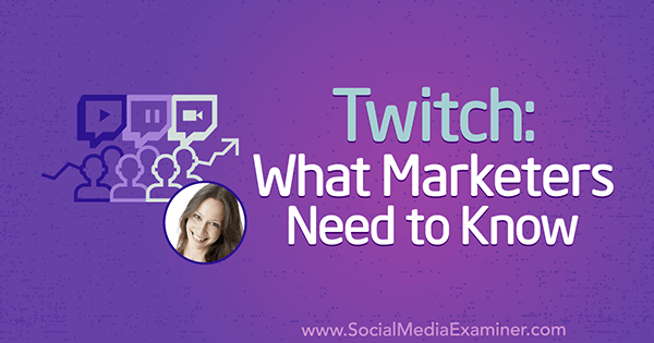 Twitch: Kas jāzina tirgotājiem, izmantojot Luria Petrucci ieskatu sociālo mediju mārketinga Podcast.