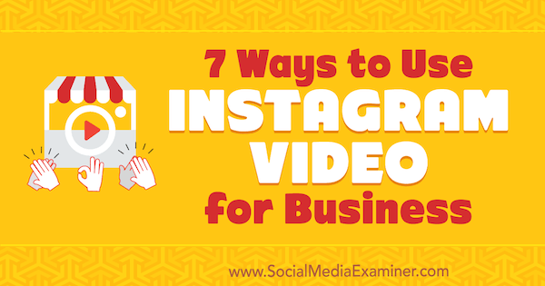 7 veidi, kā lietot Instagram Video for Business, autors Viktors Blasko vietnē Social Media Examiner.