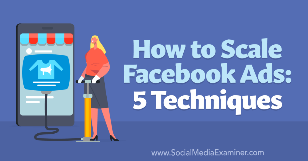 Kā mērogot Facebook reklāmas: 5 paņēmieni — sociālo mediju pārbaudītājs