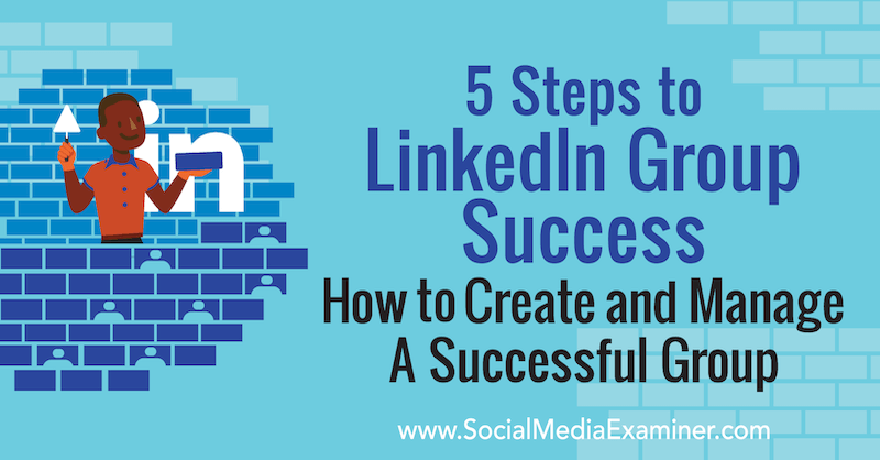 5 soļi līdz LinkedIn grupas panākumiem: kā izveidot un pārvaldīt veiksmīgu Melonijas Dodaro grupu vietnē Social Media Examiner.