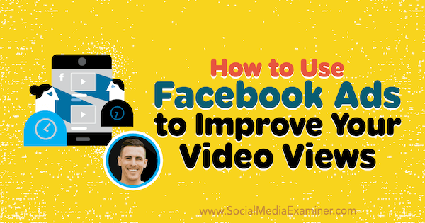 Kā izmantot Facebook reklāmas, lai uzlabotu video skatījumus: sociālo mediju pārbaudītājs