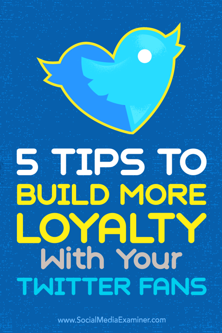 5 padomi, kā iegūt lielāku lojalitāti ar saviem Twitter faniem: sociālo mediju eksaminētājs