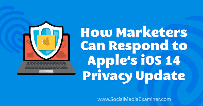 Kā tirgotāji var reaģēt uz Apple iOS 14 konfidencialitātes atjauninājumu, ko Marlie Broudie publicēja vietnē Social Media Examiner.