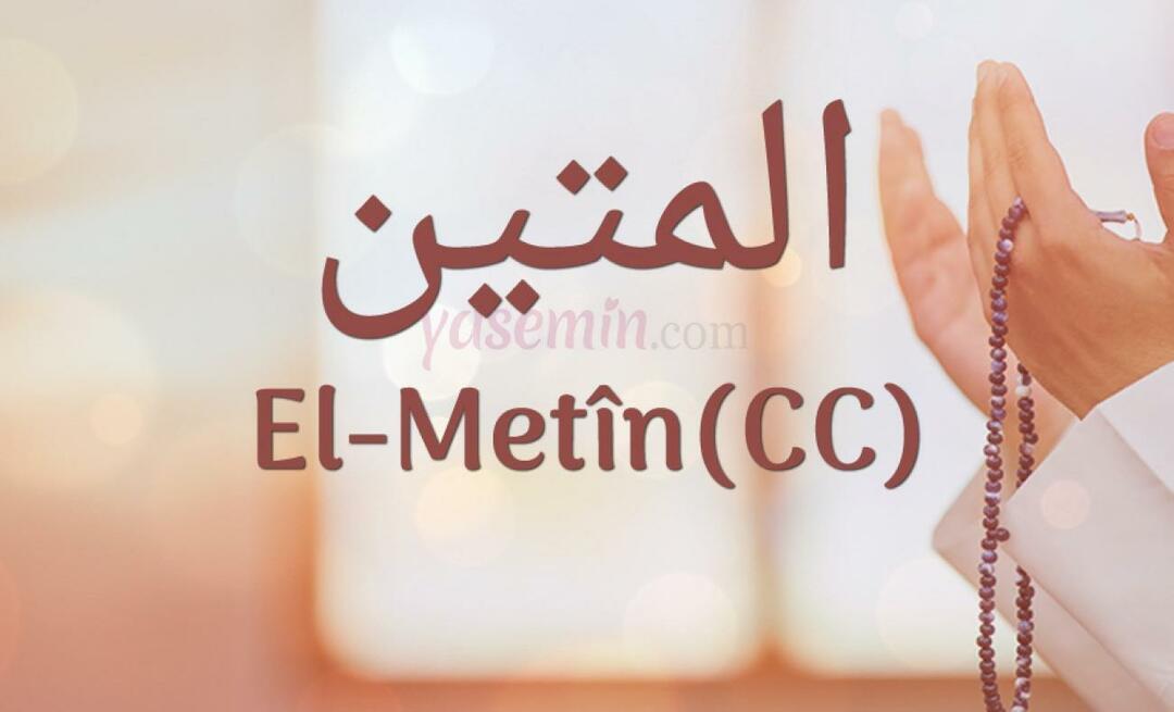 Ko nozīmē Al-Metin (c.c) no Esma-ul Husna? Kādi ir Al-Metin tikumi?