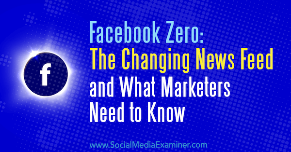 Facebook Zero: mainīgā ziņu plūsma un kas tirgotājiem jāzina Paulam Ramondo vietnē Social Media Examiner.