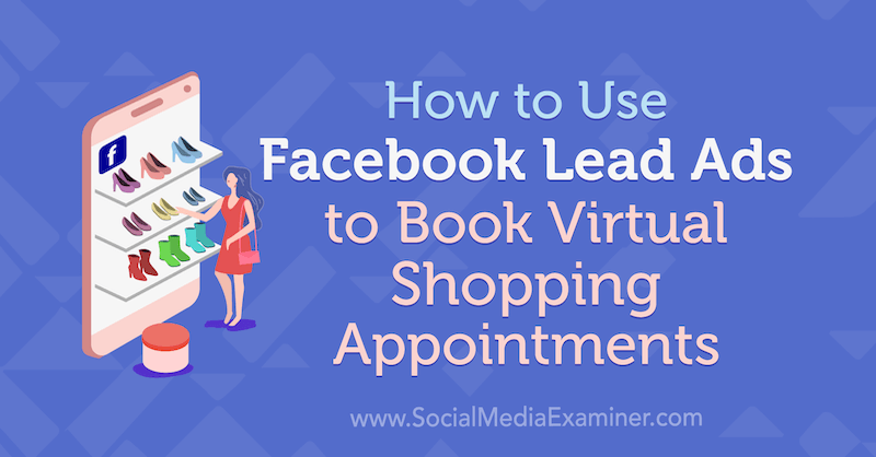 Kā izmantot Facebook svina reklāmas, lai rezervētu virtuālās iepirkšanās tikšanās: sociālo mediju eksaminētājs