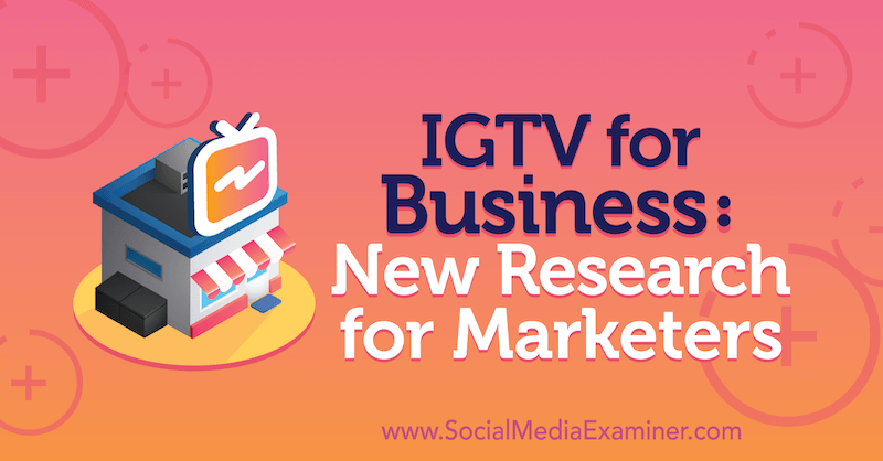 IGTV biznesam: jauni pētījumi tirgotājiem: sociālo mediju eksaminētājs