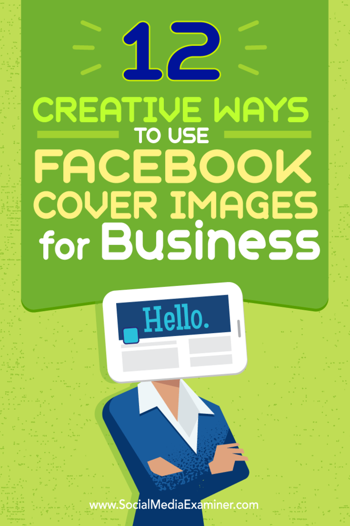 Padomi par divpadsmit veidiem, kā jūs varat radoši izmantot savu Facebook vāka attēlu uzņēmējdarbībai.