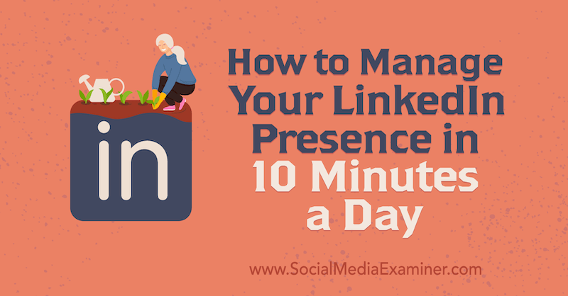 Kā pārvaldīt savu LinkedIn klātbūtni 10 minūtēs dienā, Luan Wise vietnē Social Media Examiner.