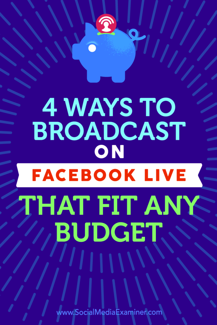 Padomi par četriem veidiem, kā apraidīt ar Facebook Live, kas der jebkuram budžetam.