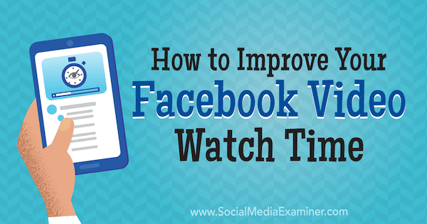 Kā uzlabot savu Facebook video skatīšanās laiku, ko Pauls Ramondo publicēja vietnē Social Media Examiner.
