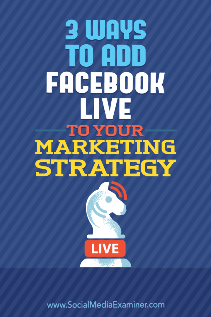 3 veidi, kā pievienot Facebook Live savai mārketinga stratēģijai: sociālo mediju eksaminētājs