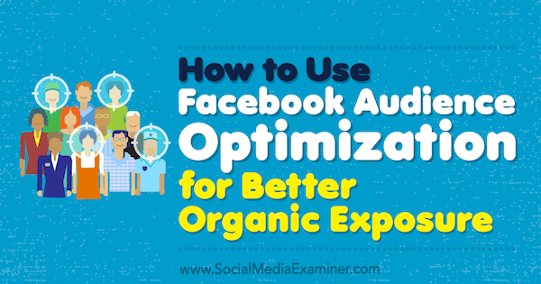 Kā izmantot Facebook auditorijas optimizāciju labākai organiskai iedarbībai, autore Anja Skrba vietnē Social Media Examiner.