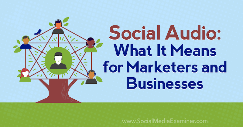 Sociālais audio: ko tas nozīmē tirgotājiem un uzņēmumiem: sociālo mediju pārbaudītājs