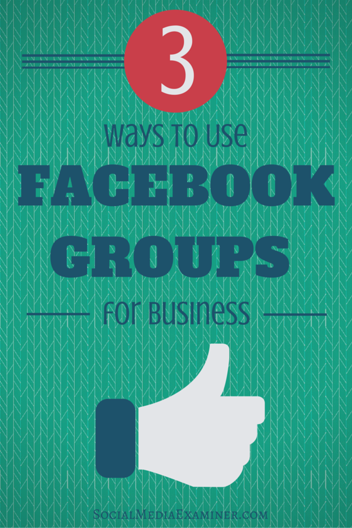 3 veidi, kā izmantot Facebook grupas uzņēmējdarbībai: sociālo mediju eksaminētājs