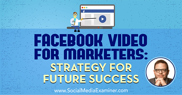 Facebook video tirgotājiem: nākotnes veiksmes stratēģija, kurā Džejs Bērs sniedza ieskatu sociālo mediju mārketinga aplādē.