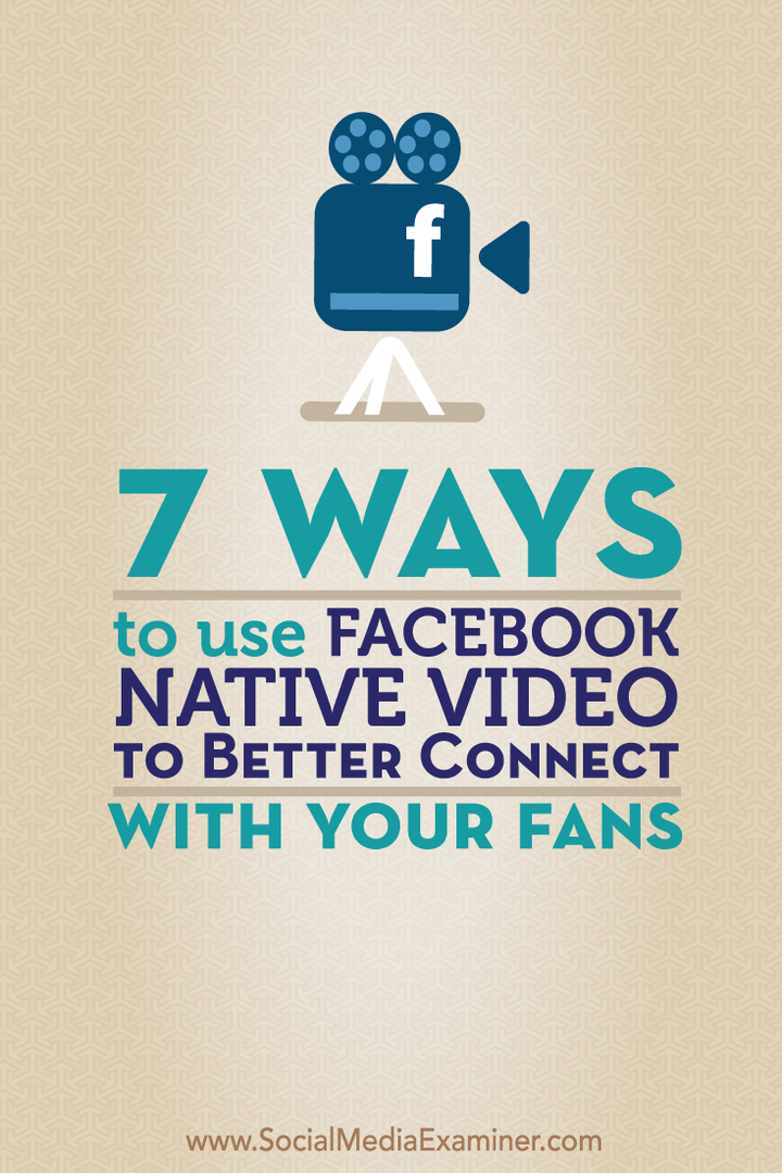 7 veidi, kā izmantot Facebook vietējo video, lai labāk sazinātos ar saviem faniem: sociālo mediju eksaminētājs