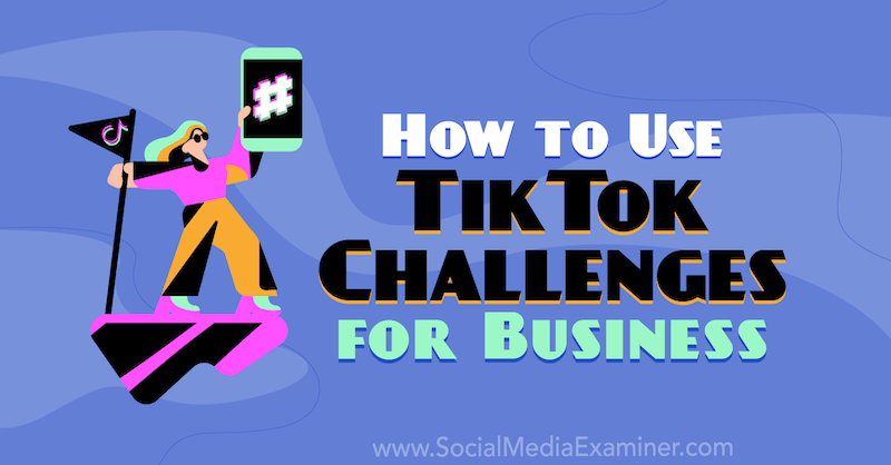 Kā izmantot TikTok izaicinājumus biznesam, autors: Mackayla Paul par sociālo mediju pārbaudītāju.