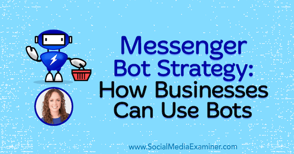 Messenger Bot stratēģija: kā uzņēmumi var izmantot robotus ar Molly Pittman ieskatu sociālo mediju mārketinga aplādē.