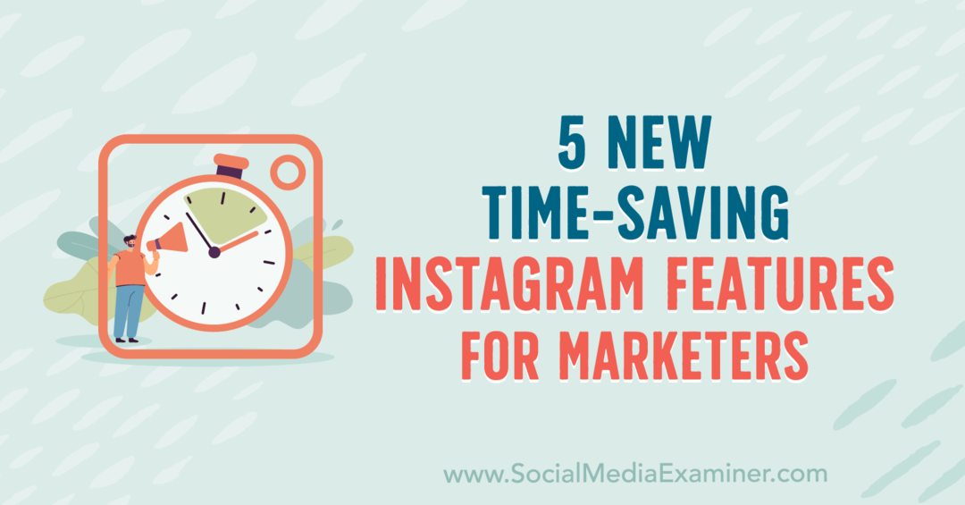 5 jaunas laika taupīšanas Instagram funkcijas mārketinga speciālistiem, ko sniedza Anna Sonnenberg vietnē Social Media Examiner.