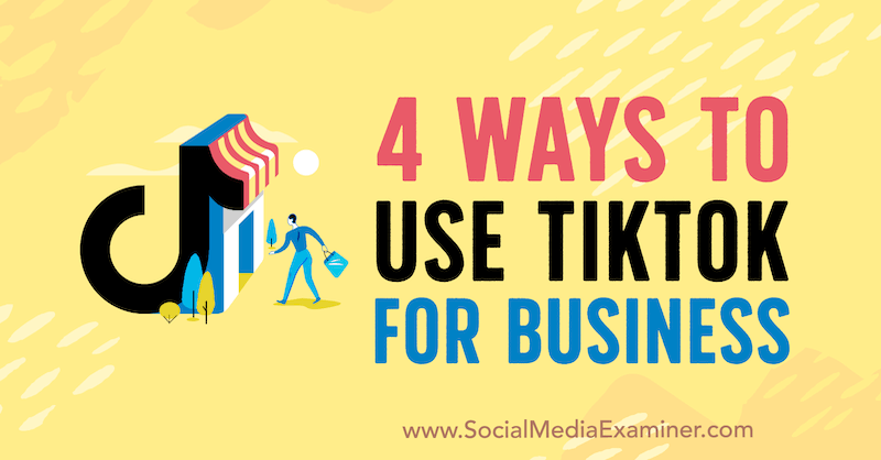 Marly Broudie 4 veidi, kā izmantot TikTok biznesam vietnē Social Media Examiner.