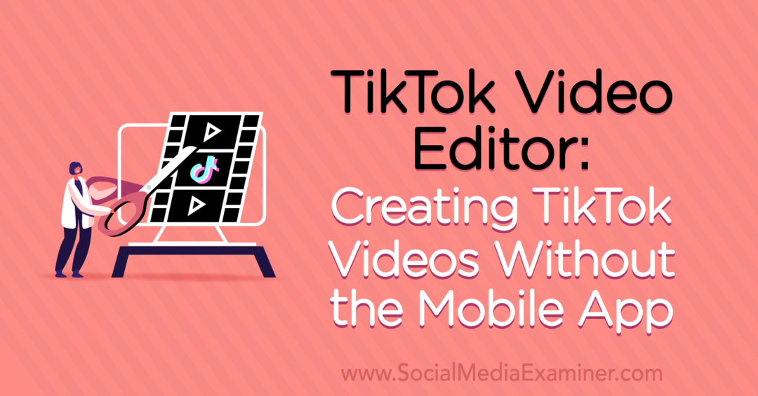 TikTok video redaktors: TikTok videoklipu izveide bez mobilās lietotnes, autore Naomi Nakashima vietnē Social Media Examiner.