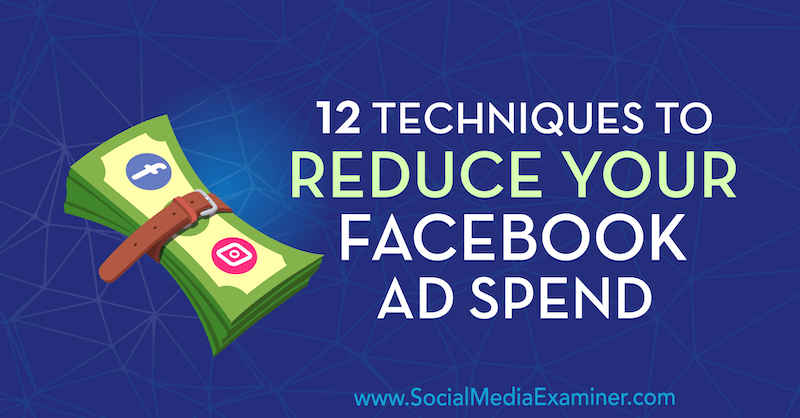 12 paņēmieni, kā samazināt jūsu Facebook reklāmu tēriņus, ko veicis Lūks Smits par sociālo mediju pārbaudītāju.