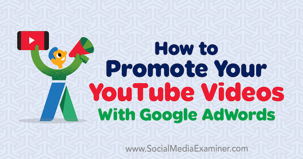Kā reklamēt savus YouTube videoklipus, izmantojot Google AdWords, autors: Peter Szanto vietnē Social Media Examiner.