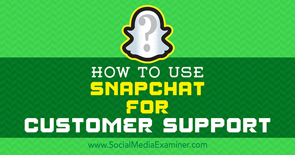 Kā izmantot Snapchat klientu atbalstam, ko veicis Ēriks Sachs vietnē Social Media Examiner.