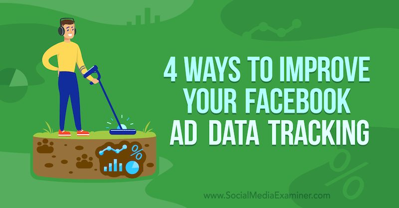 4 veidi, kā uzlabot savu Facebook reklāmu datu izsekošanu, ko veica Džeimss Benders sociālo mediju eksaminētājā.