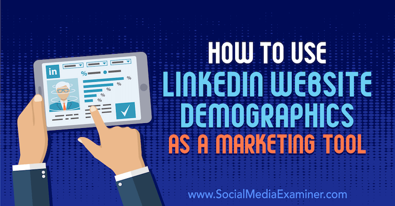 Kā izmantot LinkedIn vietņu demogrāfiskos datus kā mārketinga rīku Daniel Rosenfeld vietnē Social Media Examiner.