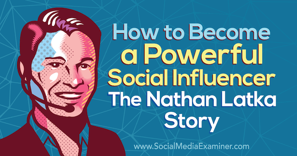 Kā kļūt par spēcīgu ietekmētāju: Nathan Latka stāsts ar Nathan Latka ieskatu sociālo mediju mārketinga Podcast.